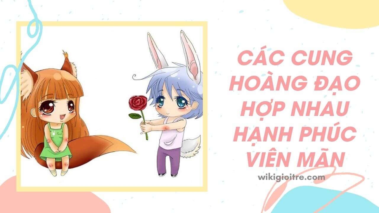 Các cung hoàng đạo hợp nhau mang đến hạnh phúc viên mãn