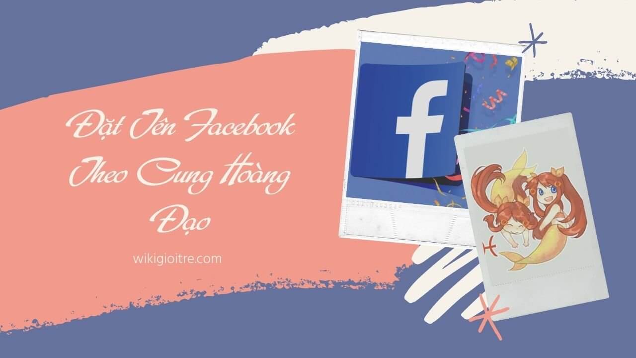 Hướng dẫn đặt tên Facebook theo cung hoàng đạo độc đáo, hài hước