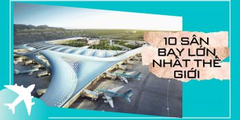 10 sân bay lớn nhất thế giới sẽ khiến bạn bất ngờ