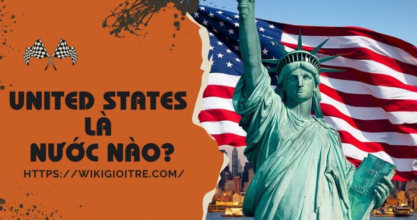 Bạn đã biết United States là nước nào hay chưa?